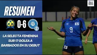 La Selecta Sub-17 Femenina golea a Barbados y es líder de su grupo |Resumen Barbados 0-6 El Salvador