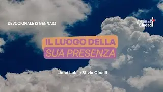 Il luogo della Sua presenza - 12 Gennaio