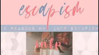 Introvert INFP-T Escapism ( 10 Reasons Why INFP-T Personality Love Escapism)
