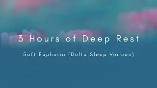 Soft Euphoria (Delta Sleep Version) &ndash; 3 Hours of Deep Rest with Isochronic Tones