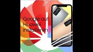 Einfachste Methode um Google-Dienste auf Huawei Smartphones zu installieren