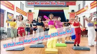 35p aerobic Tổng Hợp 21- Xuân Mai  remix nhạc trẻ 2026 Cực Cuốn  - Giảm Mỡ Đón Tết Eo Thon