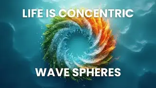 Life is Concentric Wave Spheres