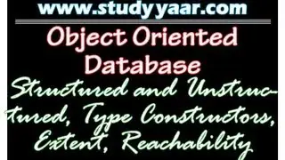 Object Oriented Database - Structured and Unstructured, Type Constructors, Extent, Reachability