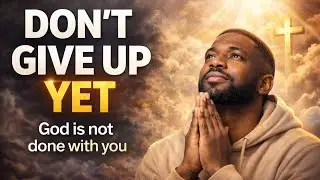 Don&rsquo;t give up yet&mdash;God is not done with you