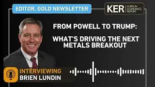 Brien Lundin - From Powell to Trump: What&rsquo;s Driving the Next Metals Breakout