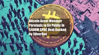 Bitcoin Asset Manager Parataxis to Go Public in $400M SPAC Deal Backed by SilverBox
