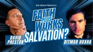 DEBATE | Did Jesus Preach a Faith Plus Works Salvation? || David Preston vs. Ditmar Hoxha