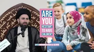 Are You Hesitant to Have Children? - Sayed Mohammed Baqer Al-Qazwini