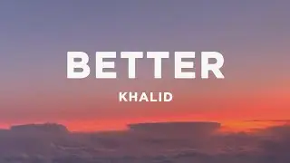 Khalid - Better (Lyrics)
