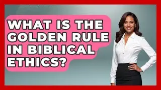 What Is The Golden Rule In Biblical Ethics? - The Ethical Compass