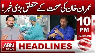 Big News About Imran Khan’s Health | Latest Update || 10:00 PM HEADLINE ABN NEWS