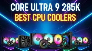 Core Ultra 9 285K: The 4 Best CPU Coolers to Buy in 2025