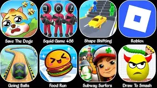 Squid Game 456,Roblox,Save The Doge,Shape Shifting,Going Balls,Food Run,Subway Surfers,Draw To Smash