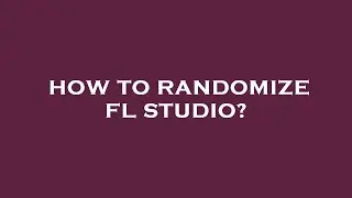 How to randomize fl studio?