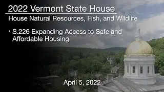 Vermont State House - S.226 Expanding Access to Safe and Affordable Housing 4/5/2022