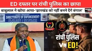 ED दफ्तर पर रांची पुलिस का छापा, बाबूलाल ने खोया आपा..