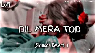 DIL MERA TOD Sob Song  Lofi( Slowed +Reverb )💔😔 Editz boy Jishu 
