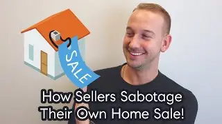 How Sellers Sabotage Their Own Home Sale!