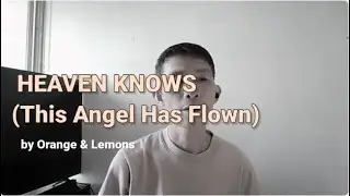 HEAVEN KNOWS (This Angel Has Flown) - by Orange & Lemons (jm singing) re-upload