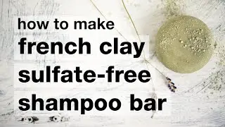 How to Make a DIY French Green Clay Sulphate-Free Shampoo Bar