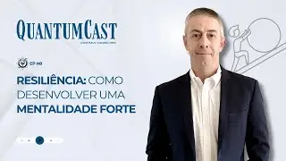 Resili&ecirc;ncia: Como desenvolver uma mentalidade forte - QuantumCast #8