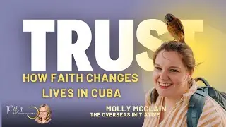 Trust Unleashed  God&rsquo;s Purpose in Cuba &ndash; Molly reveals faith driven transformation