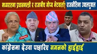 मध्यरातमा प्रधानमन्त्री र पुर्वराजाबीच गोप्य भेटवार्ता?राजनीतिमा उथलपुथल, देउवा पछारिए गगनको हाईहाई