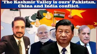 'The Kashmir Valley is ours' Pakistan, China and India conflict. 