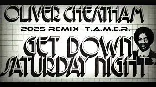 GET DOWN SATURDAY NIGHT -2025 REMIX- OLIVER CHEATHAM  -  T.A.M.E.R.