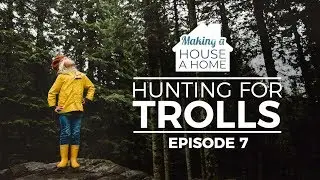 TROLL HUNTING: Making a House a Home - Episode 7