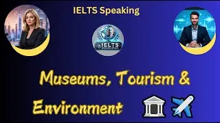 IELTS Speaking Part 3 | Museums, Tourism & Environment | Band 9 Sample Answers