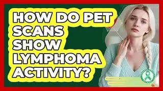 How Do PET Scans Show Lymphoma Activity? - Lymphoma Support Network