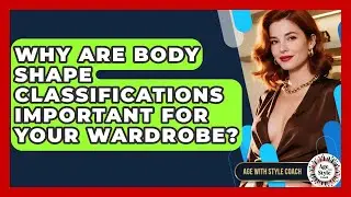 Why Are Body Shape Classifications Important For Your Wardrobe? - Age With Style Coach