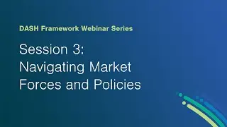 DASH Framework Webinar #3 &ndash; Navigating Market Forces and Policies