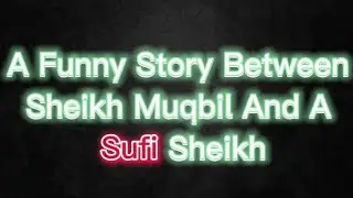 Sheikh Muqbil And A Funny Story With The Sufi Sheikh