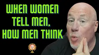 When Women Tell Men, How Men Think