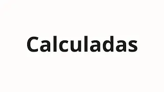 Как произносить Calculadas