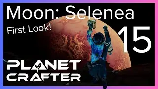 Getting Things Done!  ~ Moon: Selenea First Look! ~ Planet Crafter Ep 15