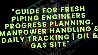 Guide for Fresh Piping Engineers, Progress Planning, Manpower Handling & Daily Tracking, Oil&GasSite