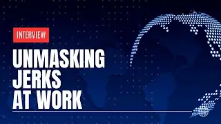 Unmasking Jerks at Work: A Conversation with Tessa West
