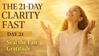  Day 21 | Sealing the Fast: Gratitude | The King&rsquo;s Table | 🌿 21-Day Clarity Fast