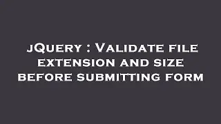 jQuery : Validate file extension and size before submitting form