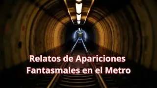 Relatos de Apariciones Fantasmales en el Metro