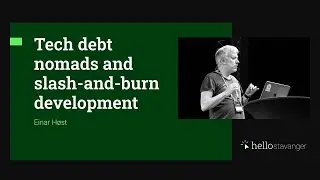 Tech debt nomads and slash-and-burn development &ndash; Einar H&oslash;st &ndash; HelloStavanger 2025