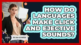 How Do Languages Make Click And Ejective Sounds? - The Daily Definition