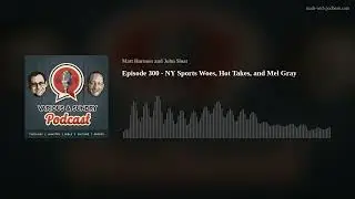 Episode 300 - NY Sports Woes, Hot Takes, and Mel Gray
