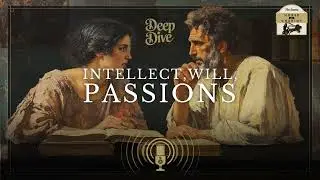 Deep Dive &mdash; Intellect, Will, Passions