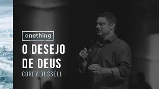 O DESEJO DE DEUS | Corey Russell | Onething Brasil 2017 | Pregação Completa