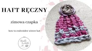 #35 Haft ręczny: jak wyhaftować czapkę | Needle Twiddle | how to embroider a hat | Nauka haftu